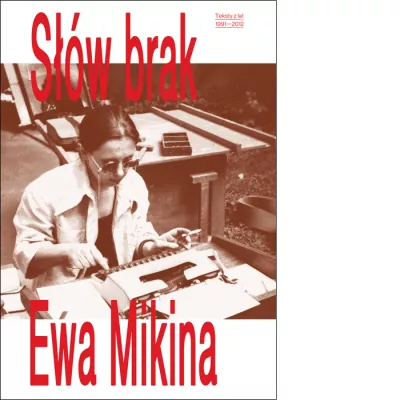 Słów brak. Teksty z lat 1991–2012. Ewa Mikina